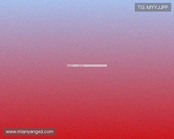 360看球直播NBA精彩赛事不断高清流畅体验尽在掌握